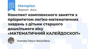 Конспект комплексного заняття з пріоритетом логіко-математичних завдань з дітьми старшого дошкільного віку   «МАТЕМАТИЧНИЙ КАЛЕЙДОСКОП»