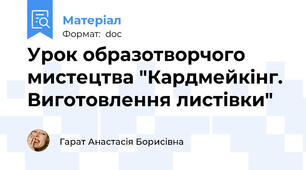 Урок образотворчого мистецтва "Кардмейкінг. Виготовлення листівки"
