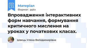 Впровадження інтерактивних форм навчання, формування критичного мислення на уроках у початкових класах.