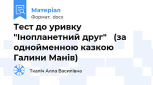 Тест до уривку  "Інопланетний друг"   (за однойменною казкою Галини Манів)