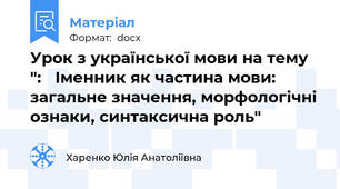 Урок з української мови на тему ":   Іменник як частина мови: загальне значення, морфологічні ознаки, синтаксична роль"