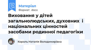 Виховання у дітей загальнолюдських, духовних  і національних цінностей засобами родинної педагогіки