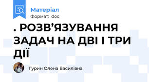 . РОЗВ’ЯЗУВАННЯ ЗАДАЧ НА ДВІ І ТРИ ДІЇ