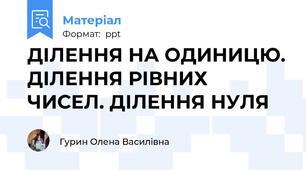 ДІЛЕННЯ НА ОДИНИЦЮ. ДІЛЕННЯ РІВНИХ ЧИСЕЛ. ДІЛЕННЯ НУЛЯ