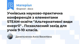 Учнівська науково-практична конференція з елементами STEАM-освіти "Альтернативні види енергії" . Позакласний захід для учнів 9-10 класів.