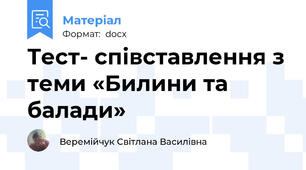 Тест- співставлення з теми «Билини та балади»