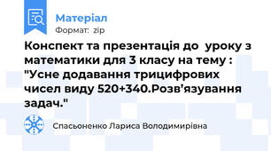 Конспект та презентація до  уроку з математики для 3 класу на тему : "Усне додавання трицифрових чисел виду 520+340.Розв’язування задач."
