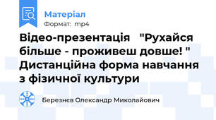 Відео-презентація   "Рухайся більше - проживеш довше! "  Дистанційна форма навчання з фізичної культури