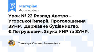 Урок № 22 Розпад Австро – Угорської імперії. Проголошення ЗУНР.  Державне будівництво. Є.Петрушевич. Злука УНР та ЗУНР.
