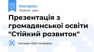 Презентація з громадянської освіти "Стійкий розвиток"