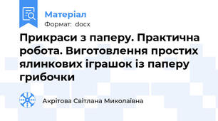 Прикраси з паперу. Практична робота. Виготовлення простих ялинкових іграшок із паперу  грибочки