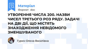 УТВОРЕННЯ ЧИСЛА 200. НАЗВИ ЧИСЕЛ ТРЕТЬОГО РОЗ РЯДУ. ЗАДАЧІ НА ДВІ ДІЇ, ЩО МІСТЯТЬ ЗНАХОДЖЕННЯ НЕВІДОМОГО ЗМЕНШУВАНОГО