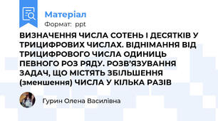 ВИЗНАЧЕННЯ ЧИСЛА СОТЕНЬ І ДЕСЯТКІВ У ТРИЦИФРОВИХ ЧИСЛАХ. ВІДНІМАННЯ ВІД ТРИЦИФРОВОГО ЧИСЛА ОДИНИЦЬ ПЕВНОГО РОЗ РЯДУ. РОЗВ’ЯЗУВАННЯ ЗАДАЧ, ЩО МІСТЯТЬ ЗБІЛЬШЕННЯ (зменшення) ЧИСЛА У КІЛЬКА РАЗІВ