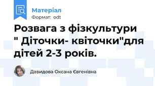 Розвага з фізкультури  " Діточки- квіточки"для дітей 2-3 років.