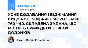 УСНЕ ДОДАВАННЯ І ВІДНІМАННЯ ВИДУ 430 + 500; 430 + 50; 760 – 400;  760 – 40. СКЛАДЕНА ЗАДАЧА, ЩО МІСТИТЬ СУМИ ДВОХ І ТРЬОХ ДОДАНКІВ