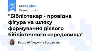 "Бібліотекар - провідна фігура на шляху формування дієвого бібліотечного середовища"