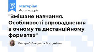 "Змішане навчання. Особливості впровадження в очному та дистанційному форматах"