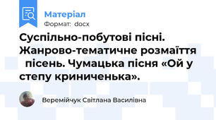 Суспільно-побутові пісні. Жанрово-тематичне розмаїття     пісень. Чумацька пісня «Ой у степу криниченька».