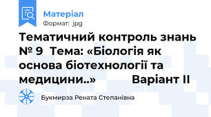Тематичний контроль знань № 9  Тема: «Біологія як основа біотехнології та медицини..»           Варіант ІІ