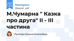 М.Чумарна " Казка про друга" ІІ - ІІІ частина