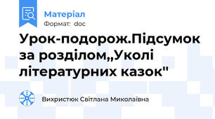 Урок-подорож.Підсумок за розділом,,Уколі літературних казок''