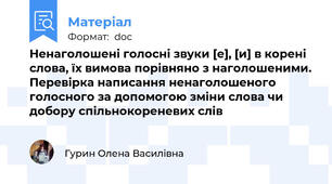 Ненаголошені голосні звуки [е], [и] в корені слова, їх вимова порівняно з наголошеними. Перевірка написання ненаголошеного голосного за допомогою зміни слова чи добору спільнокореневих слів