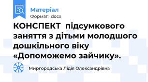 КОНСПЕКТ  підсумкового заняття з дітьми молодшого дошкільного віку  «Допоможемо зайчику».