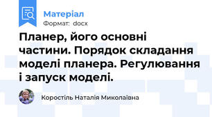 Планер, його основні частини. Порядок складання моделі планера. Регулювання і запуск моделі.