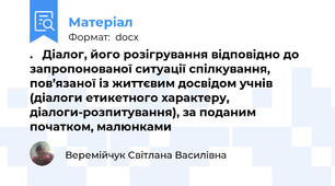 .   Діалог, його розігрування відповідно до запропонованої ситуації спілкування, пов’язаної із життєвим досвідом учнів (діалоги етикетного характеру, діалоги-розпитування), за поданим початком, малюнками