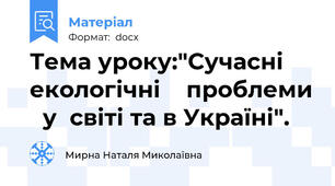 Тема уроку:"Сучасні   екологічні    проблеми   у  світі та в Україні".