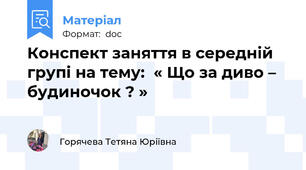 Конспект заняття в середній   групі на тему:  « Що за диво – будиночок ? »