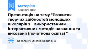 Презентація на тему "Розвиток творчих здібностей молодших школярів з    використанням інтерактивних методів навчання та вихованя (початкова освіта) "