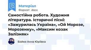 Самостійна робота. Художня література. Історичні пісні: «Зажурилась Україна», «Ой Морозе, Морозенку», «Максим козак Залізняк»