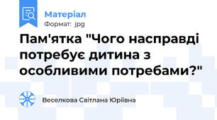 Пам'ятка "Чого насправді потребує дитина з особливими потребами?"