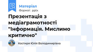 Презентація з медіаграмотності  "Інформація. Мислимо критично"