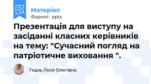 Презентація для виступу на засіданні класних керівників на тему: "Сучасний погляд на патріотичне виховання ".