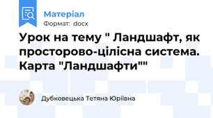 Урок на тему " Ландшафт, як просторово-цілісна система. Карта "Ландшафти""