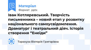 Іван Котляревський. Творчість письменника – новий етап у розвитку національного самоусвідомлення. Драматург і театральний діяч. Історія створення “Енеїди”