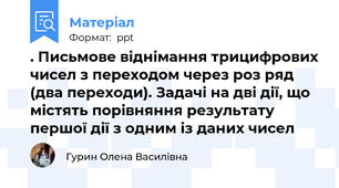 . Письмове віднімання трицифрових чисел з переходом через роз ряд (два переходи). Задачі на дві дії, що містять порівняння результату першої дії з одним із даних чисел