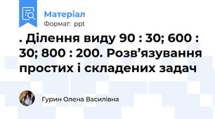 . Ділення виду 90 : 30; 600 : 30; 800 : 200. Розв’язування простих і складених задач