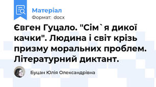 Євген Гуцало. "Сім`я дикої качки". Людина і світ крізь призму моральних проблем. Літературний диктант.