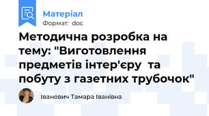 Методична розробка на тему: "Виготовлення предметів інтер'єру  та побуту з газетних трубочок"