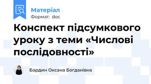 Конспект підсумкового уроку з теми «Числові послідовності»