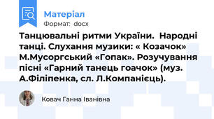 Танцювальні ритми України.  Народні танці. Слухання музики: « Козачок» М.Мусоргський «Гопак». Розучування пісні «Гарний танець гоачок» (муз. А.Філіпенка, сл. Л.Компанієць).