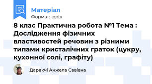 8 клас Практична робота №1 Тема : Дослідження фізичних властивостей речовин з різними типами кристалічних граток (цукру, кухонної солі, графіту)