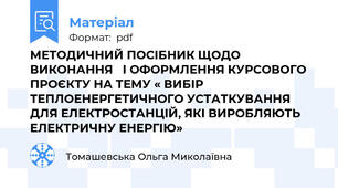МЕТОДИЧНИЙ ПОСІБНИК ЩОДО ВИКОНАННЯ   І ОФОРМЛЕННЯ КУРСОВОГО ПРОЄКТУ НА ТЕМУ « ВИБІР ТЕПЛОЕНЕРГЕТИЧНОГО УСТАТКУВАННЯ ДЛЯ ЕЛЕКТРОСТАНЦІЙ, ЯКІ ВИРОБЛЯЮТЬ ЕЛЕКТРИЧНУ ЕНЕРГІЮ»