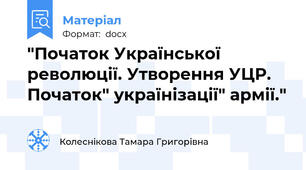"Початок Української революції. Утворення УЦР. Початок" українізації" армії."