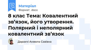 8 клас Тема: Ковалентний зв’язок, його утворення. Полярний і неполярний ковалентний зв’язок