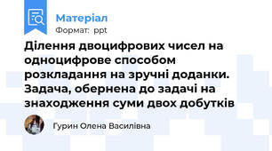 Ділення двоцифрових чисел на одноцифрове способом розкладання на зручні доданки. Задача, обернена до задачі на знаходження суми двох добутків