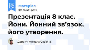 Презентація 8 клас. Йони. Йонний зв’язок, його утворення.